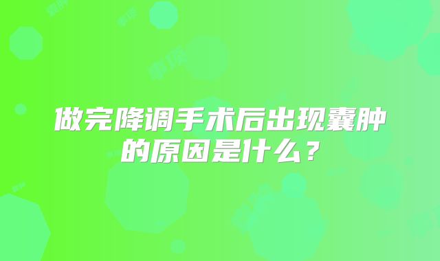 做完降调手术后出现囊肿的原因是什么？