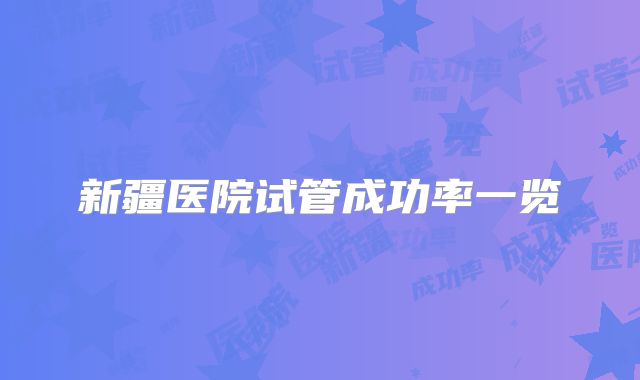新疆医院试管成功率一览