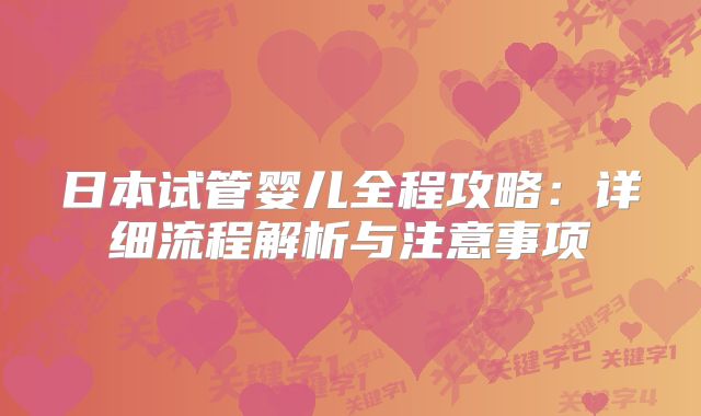 日本试管婴儿全程攻略：详细流程解析与注意事项