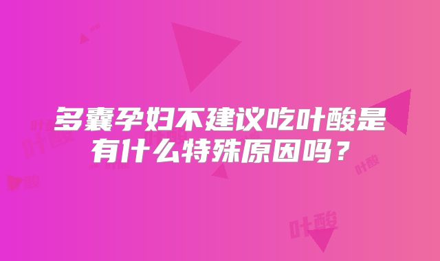 多囊孕妇不建议吃叶酸是有什么特殊原因吗？