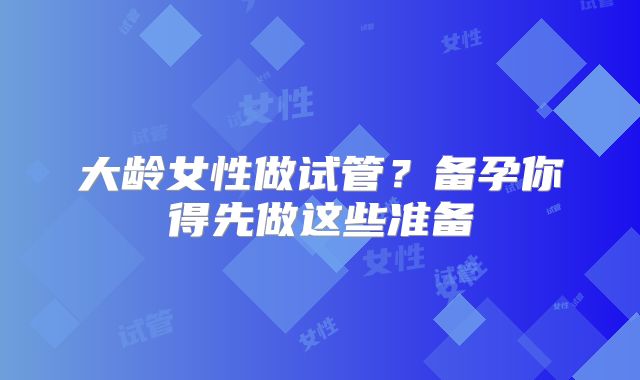 大龄女性做试管?备孕你得先做这些准备