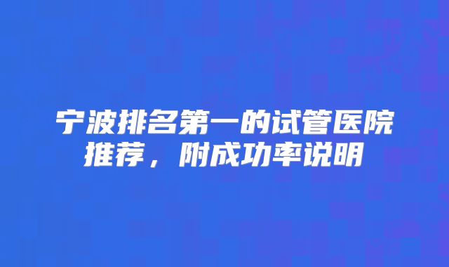 宁波排名第一的试管医院推荐,附成功率说明