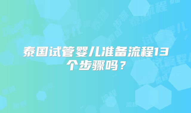 泰国试管婴儿准备流程13个步骤吗?