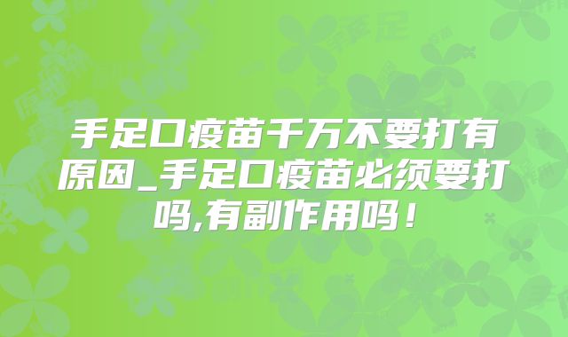 手足口疫苗千万不要打有原因_手足口疫苗必须要打吗,有副作用吗！