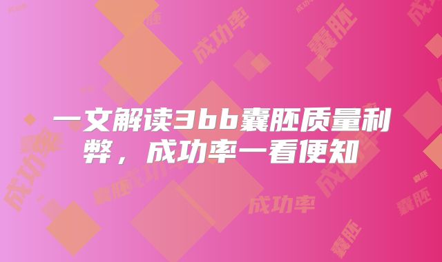 一文解读3bb囊胚质量利弊，成功率一看便知