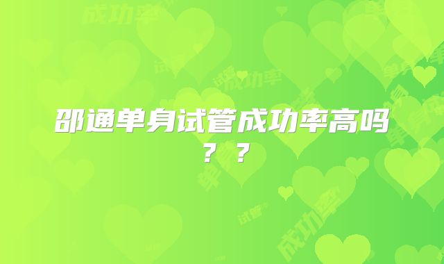 邵通单身试管成功率高吗??