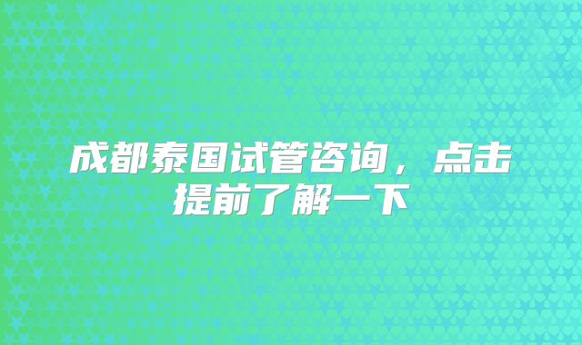 成都泰国试管咨询,点击提前了解一下