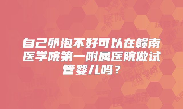 自己卵泡不好可以在赣南医学院第一附属医院做试管婴儿吗？