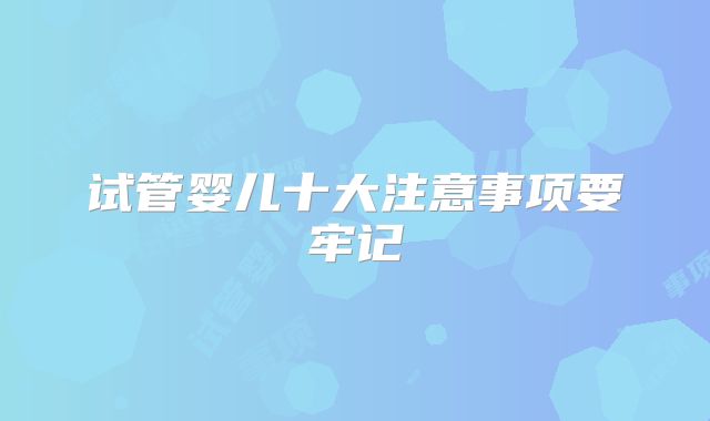 试管婴儿十大注意事项要牢记
