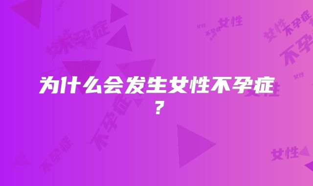 为什么会发生女性不孕症？