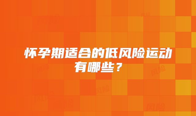 怀孕期适合的低风险运动有哪些?
