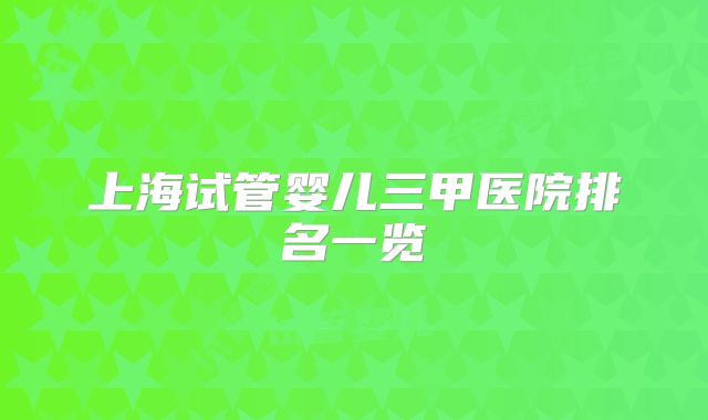 上海试管婴儿三甲医院排名一览