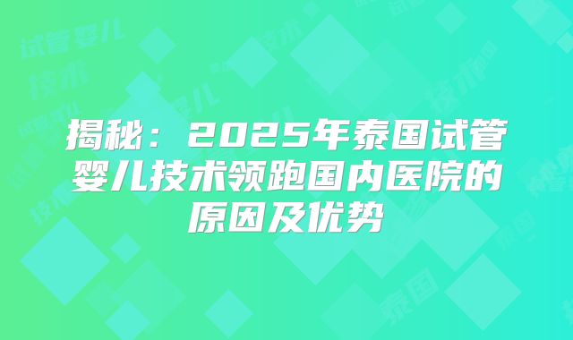 揭秘：2025年泰国试管婴儿技术领跑国内医院的原因及优势