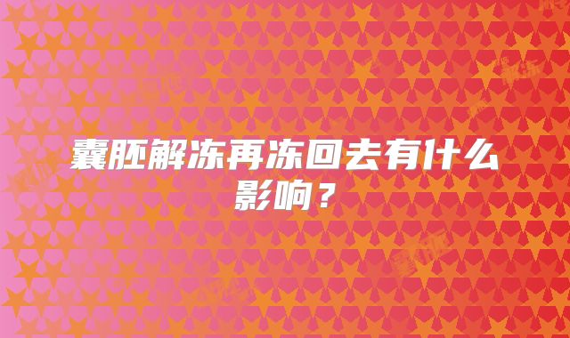囊胚解冻再冻回去有什么影响?