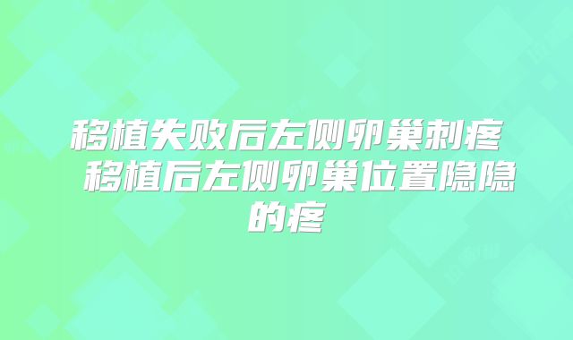 移植失败后左侧卵巢刺疼 移植后左侧卵巢位置隐隐的疼