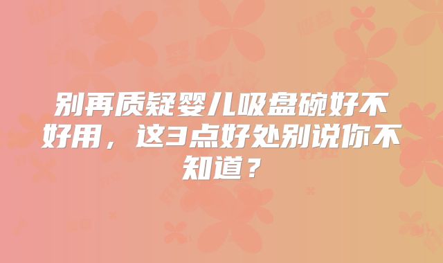 别再质疑婴儿吸盘碗好不好用，这3点好处别说你不知道？
