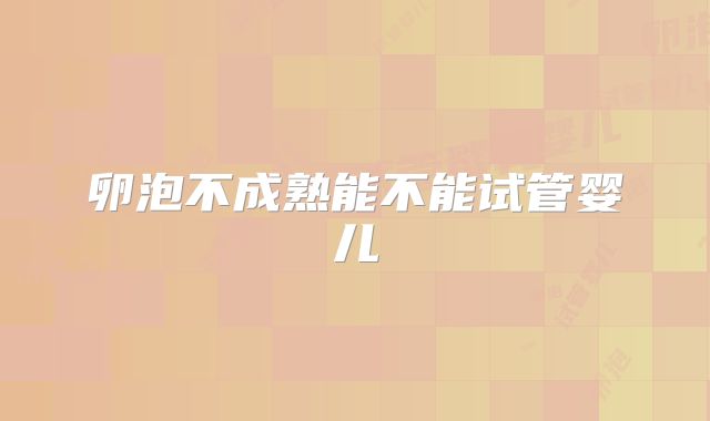卵泡不成熟能不能试管婴儿