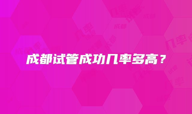 成都试管成功几率多高?