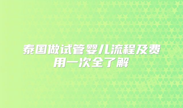 泰国做试管婴儿流程及费用一次全了解
