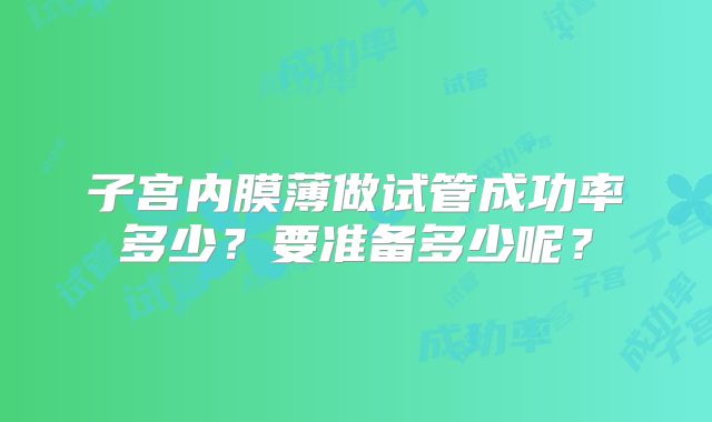 子宫内膜薄做试管成功率多少？要准备多少呢？