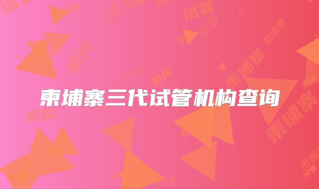 柬埔寨三代试管机构查询