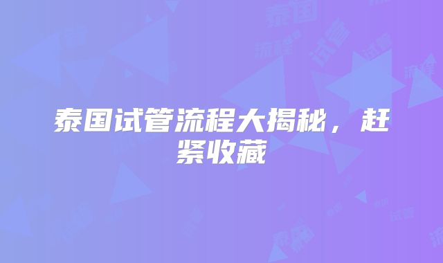 泰国试管流程大揭秘,赶紧收藏