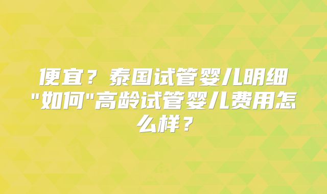 便宜?泰国试管婴儿明细