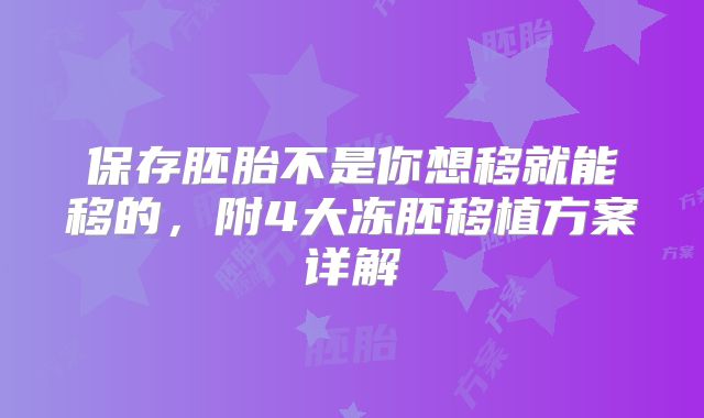 保存胚胎不是你想移就能移的，附4大冻胚移植方案详解