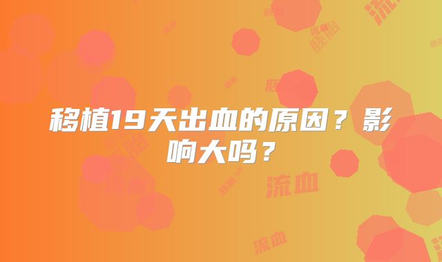 移植19天出血的原因?影响大吗?