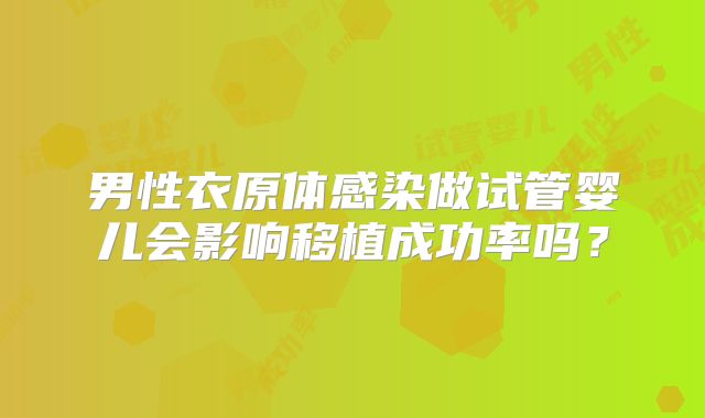 男性衣原体感染做试管婴儿会影响移植成功率吗?