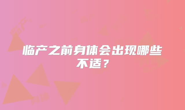 临产之前身体会出现哪些不适?