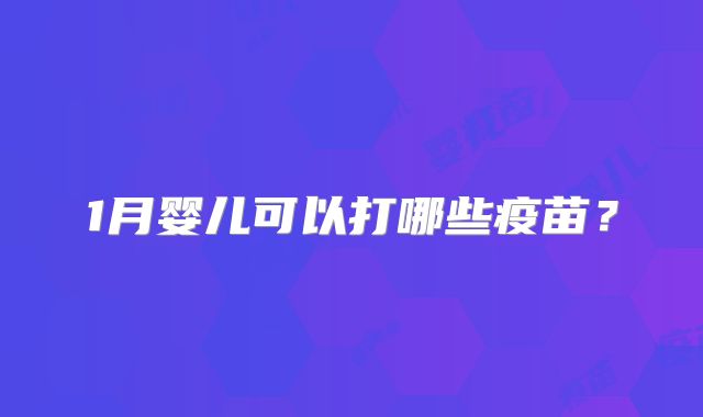 1月婴儿可以打哪些疫苗？