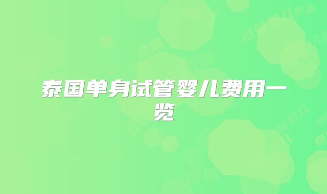 泰国单身试管婴儿费用一览