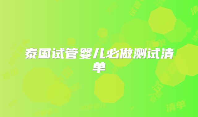 泰国试管婴儿必做测试清单