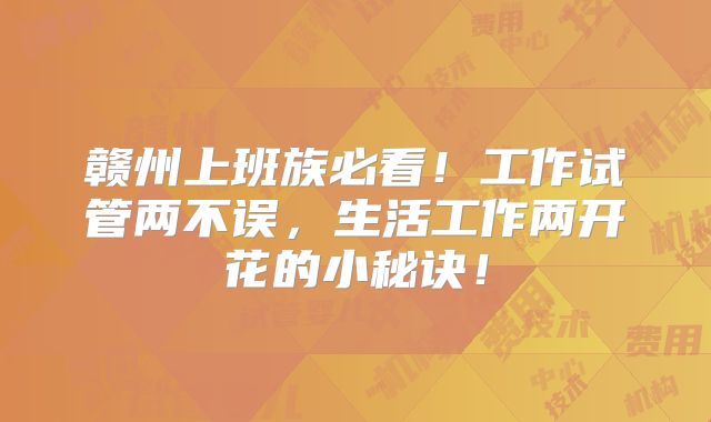 赣州上班族必看！工作试管两不误，生活工作两开花的小秘诀！