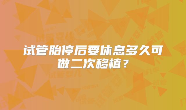 试管胎停后要休息多久可做二次移植？