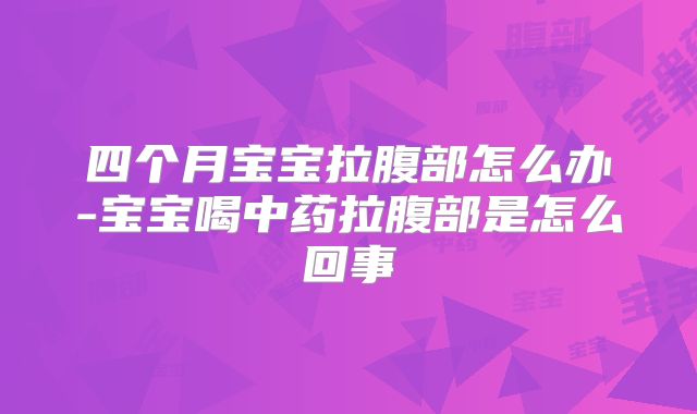 四个月宝宝拉腹部怎么办-宝宝喝中药拉腹部是怎么回事