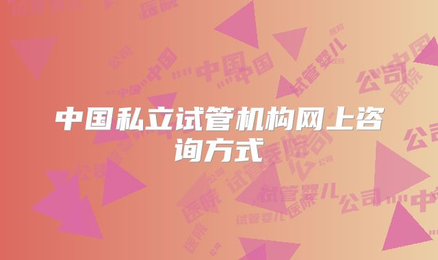 中国私立试管机构网上咨询方式
