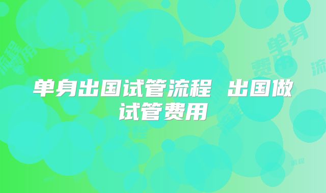 单身出国试管流程 出国做试管费用