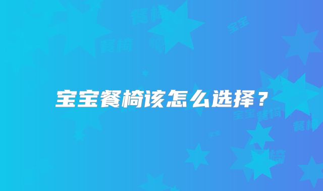 宝宝餐椅该怎么选择?