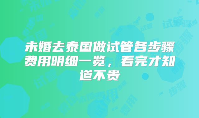未婚去泰国做试管各步骤费用明细一览，看完才知道不贵