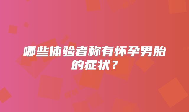 哪些体验者称有怀孕男胎的症状？