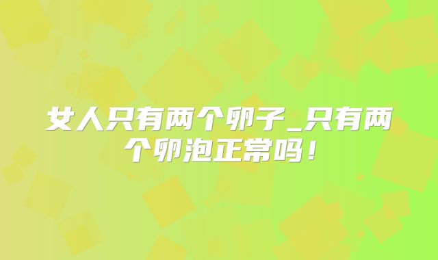 女人只有两个卵子_只有两个卵泡正常吗!