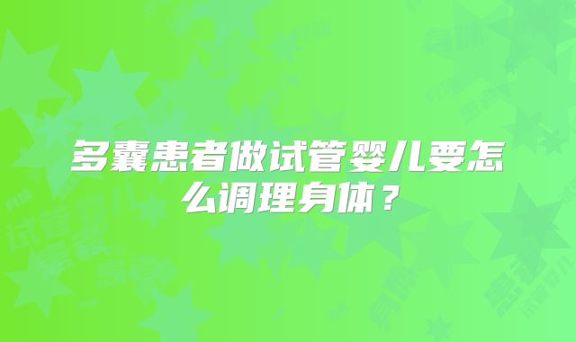 多囊患者做试管婴儿要怎么调理身体？