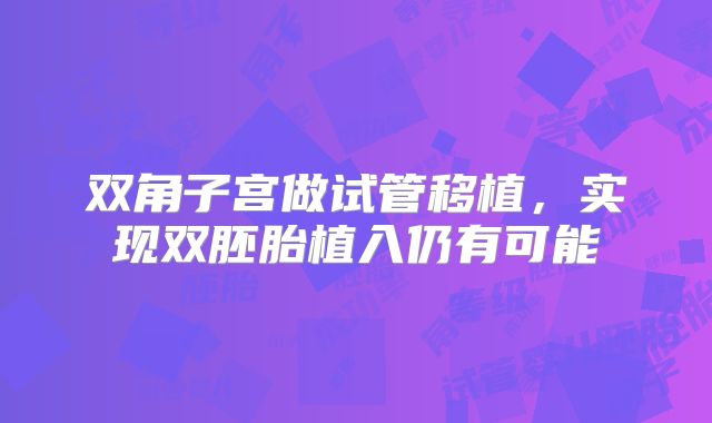 双角子宫做试管移植，实现双胚胎植入仍有可能