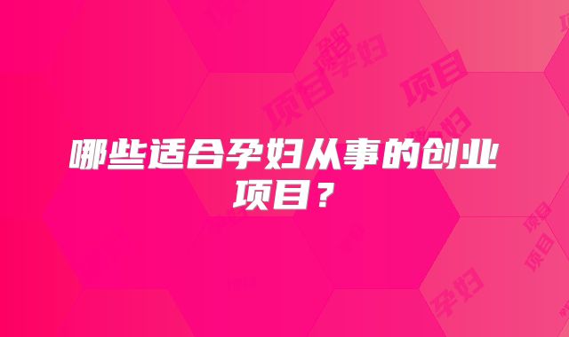 哪些适合孕妇从事的创业项目?