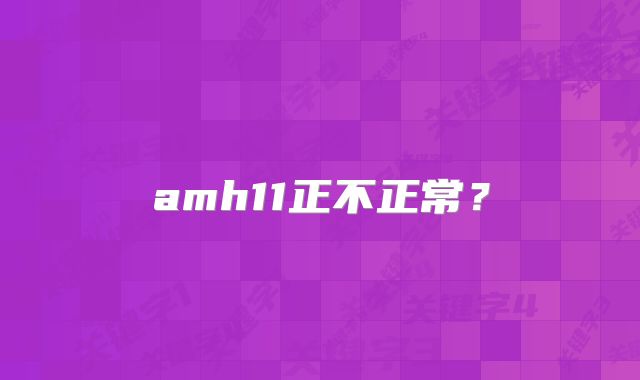amh11正不正常？