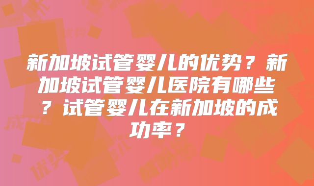 新加坡试管婴儿的优势？新加坡试管婴儿医院有哪些？试管婴儿在新加坡的成功率？