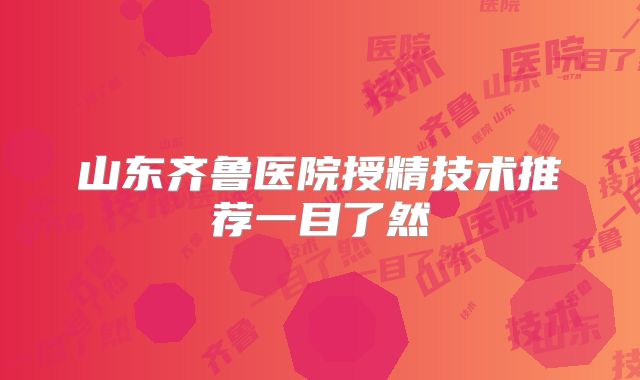 山东齐鲁医院授精技术推荐一目了然