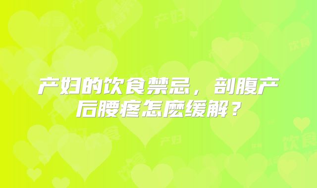 产妇的饮食禁忌,剖腹产后腰疼怎麽缓解?